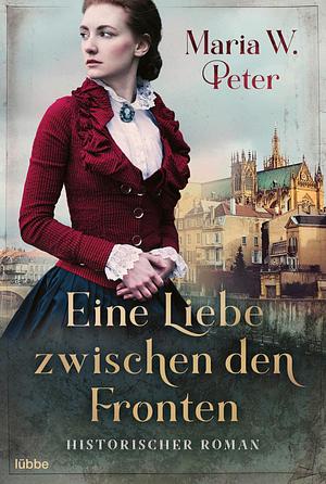 Eine Liebe zwischen den Fronten: Historischer Roman by Maria W. Peter