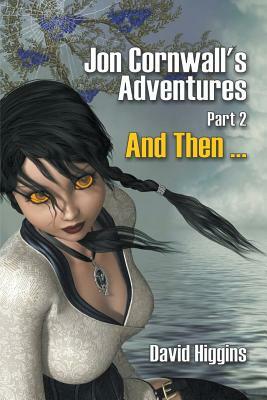 Jon Cornwall's Adventures Part 2: And Then ... by David Higgins