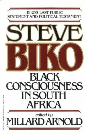 The Testimony Of Steve Biko: Black Consciousness in South Africa by Steve Biko, Millard Arnold