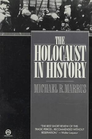 The Holocaust in History by Michael R. Marrus