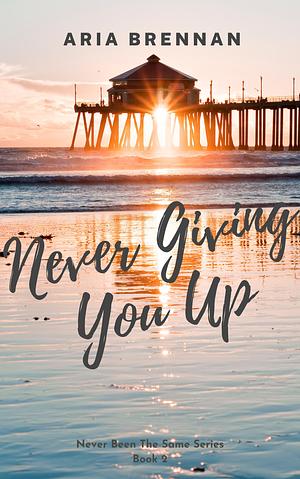 Never Giving You Up by Aria Brennan, Aria Brennan