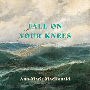 Fall on Your Knees by Ann-Marie MacDonald