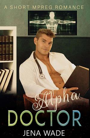 Alpha Doctor by Jena Wade