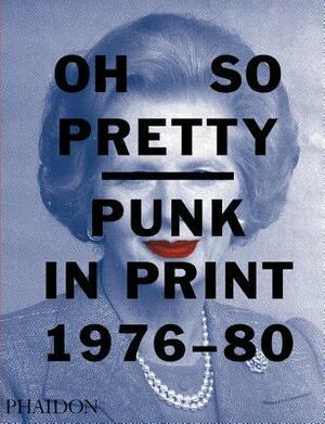 Oh So Pretty: Punk in Print 1976-1980 by Rick Poynor, Toby Mott