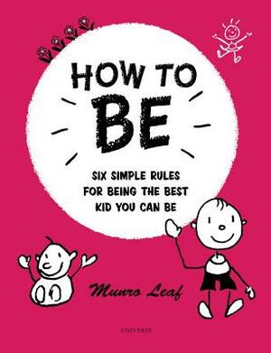 How to Be: Six Simple Rules for Being the Best Kid You Can Be by Munro Leaf