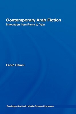 Contemporary Arab Fiction: Innovation from Rama to Yalu by Fabio Caiani