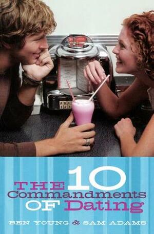 The Ten Commandments of Dating: Student Edition by Ben Young, Samuel Adams