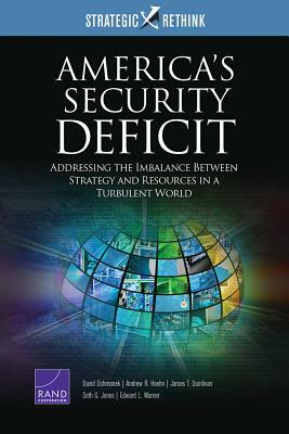 America's Security Deficit: Addressing the Imbalance Between Strategy and Resources in a Turbulent World: Strategic Rethink by James T. Quinlivan, David Ochmanek, Andrew R. Hoehn