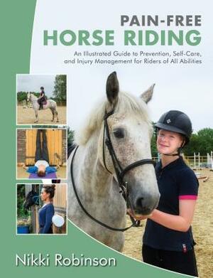 Pain-Free Horse Riding: An Illustrated Guide to Prevention, Self-Care, and Injury Management for Riders of All Abilities by Nikki Robinson