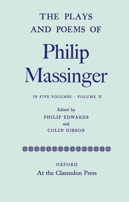 The Plays and Poems of Philip Massinger, Volume II by Colin Gibson, Philip Massinger, Philip Edwards
