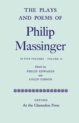 The Plays and Poems of Philip Massinger, Volume II by Philip Massinger, Colin Gibson, Philip Edwards