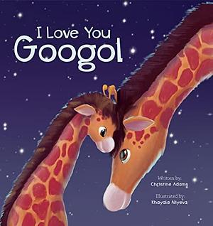 I Love You Googol: A Beautiful Book For New Moms And Baby Shower - Also Includes STEM And Fun Animal Facts by Khayala Aliyeva, Christine Adams