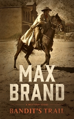 Bandit's Trail: A Western Story by Max Brand