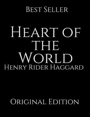 Heart of the World: Perfect For Readers ( Annotated ) By Henry Rider Haggard. by H. Rider Haggard