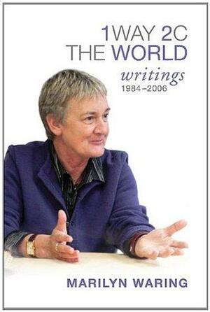 1 Way 2 C The World: Writings 1984-2006 by Marilyn Waring