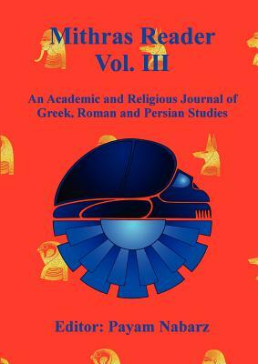 Mithras Reader Vol 3: An Academic and Religious Journal of Greek, Roman and Persian Studies by Payam Nabarz