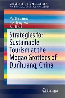 Strategies for Sustainable Tourism at the Mogao Grottoes of Dunhuang, China by Jinshi Fan, Martha Demas, Neville Agnew