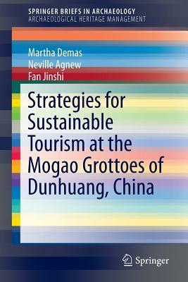 Strategies for Sustainable Tourism at the Mogao Grottoes of Dunhuang, China by Neville Agnew, Jinshi Fan, Martha Demas