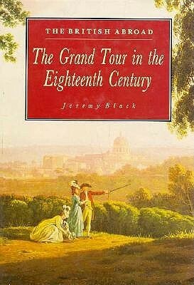 The British Abroad: The Grand Tour In The Eighteenth Century by Jeremy Black