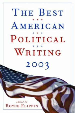 The Best American Political Writing 2003 by Robert Kuttner, Elisabeth Bumiller, Royce Flippin, Ron Suskind
