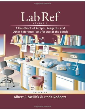 Lab Ref: A Handbook of Recipes, Reagents, and Other Reference Tools for Use at the Bench by Jane Roskams, Linda Rogers