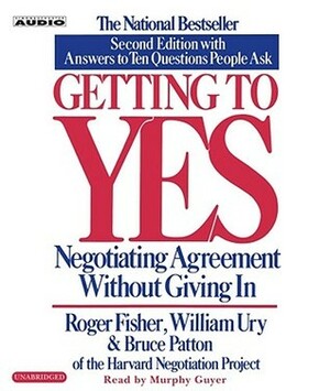 Getting to Yes: How To Negotiate Agreement Without Giving In by William Ury, Roger Fisher, Bruce Patton