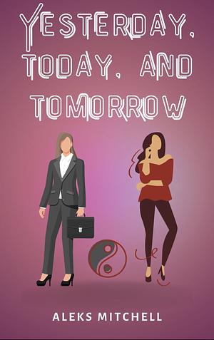 Yesterday, Today, and Tomorrow by Aleks Mitchell