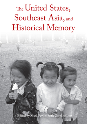 The United States, Southeast Asia, and Historical Memory by Mark Pavlick