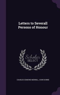 Letters to Severall Persons of Honour by John Donne, Charles Edmund Merrill