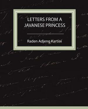 Letters from a Javanese Princess by Adjeng Kartini Raden Adjeng Kartini, Raden Adjeng Kartini