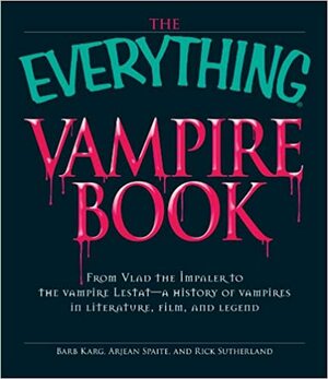 The Everything Vampire Book: From Vlad the Impaler to the vampire Lestat - a history of vampires in Literature, Film, and Legend by Arjean Spaite, Barb Karg, Rick Sutherland