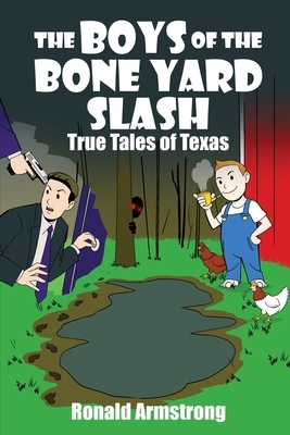 The Boys of the Bone Yard Slash: True Tales of Texas by Ronald Armstrong