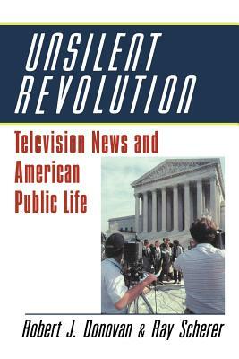 Unsilent Revolution: Television News and American Public Life, 1948 1991 by Donovan Robert J., Robert Donovan, Raymond L. Scherer