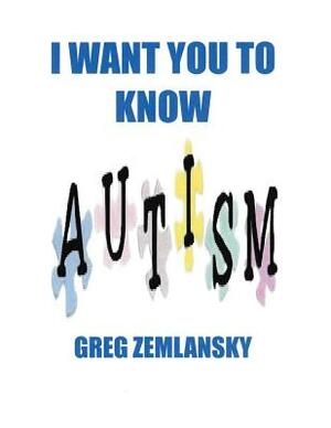 I Want You To Know Autism by Greg Zemlansky