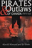 Pirates and Outlaws of Canada, 1610-1932 by Edward Butts, Harold Horwood