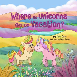 Where Do Unicorns Go on Vacation?: Fun unicorn birthday story that encourages imagination and creative thinking. Ages 3-8, preschool to 2nd grade. by Kim Ann, Nejla Shojaie