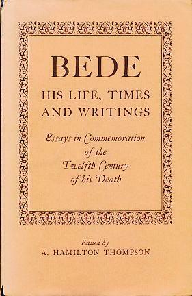 Bede: His Life, Times, and Writings; Essays in Commemoration of the Twelfth Centenary of His Death by A. Hamilton Thompson