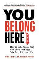 You Belong Here: How to Make People Feel Safe to Be Their Best, Take Bold Risks, and Win by Diane McIntosh, Mike Lipkin