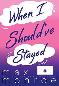 When I Should Have Stayed by Max Monroe