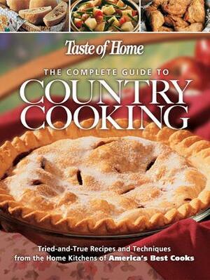 Taste of Home: The Complete Guide to Country Cooking by Taste of Home, Mary Beth Jung