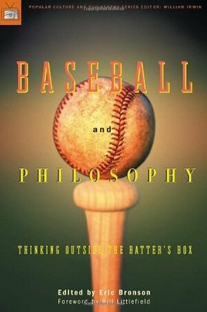 Baseball and Philosophy: Thinking Outside the Batter's Box by Eric Bronson, Bill Littlefield, William Irwin