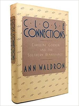 Close Connections: Caroline Gordon and the Southern Renaissance by Ann Waldron