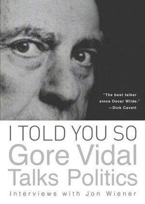 I Told You So: Gore Vidal Talks Politics by Jon Weiner, Gore Vidal