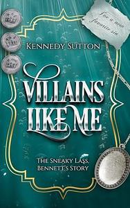 Villains Like Me: The Sneaky Lass, Bennett's Story by Kennedy Sutton, Kennedy Sutton