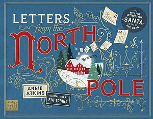 Letters from the North Pole: With Five Letters to Pull Out and Read by Annie Atkins