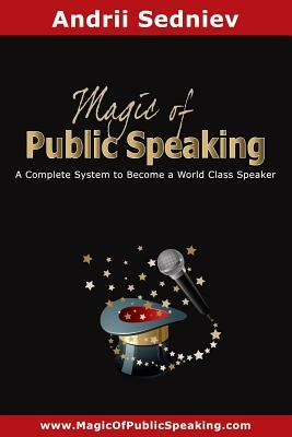 Magic of Public Speaking: A Complete System to Become a World Class Speaker by Andrii Sedniev