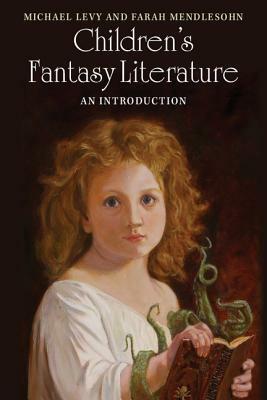 Children's Fantasy Literature: An Introduction by Michael M. Levy, Farah Mendlesohn