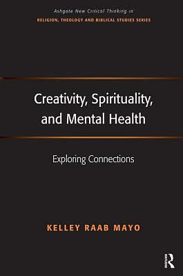 Creativity, Spirituality, and Mental Health: Exploring Connections by Kelley Raab Mayo