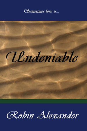 Undeniable by Robin Alexander