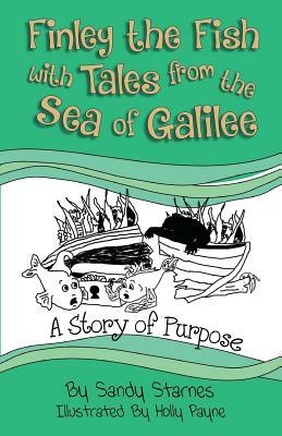 A Story of Purpose: Finley the Fish With Tales From the Sea of Galilee by Sandy Starnes